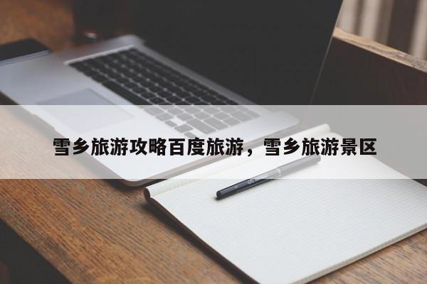 雪乡旅游攻略百度旅游，雪乡旅游景区  第1张